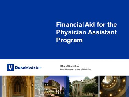 Office of Financial Aid Duke University School of Medicine Financial Aid for the Physician Assistant Program.