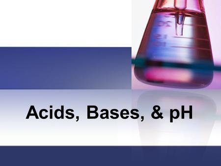 Acids, Bases, & pH. I. Macroscopic Properties Easily Observable A. Acids taste sour, bases taste bitter B. Bases feel slippery (soap) C. Acids & Bases.