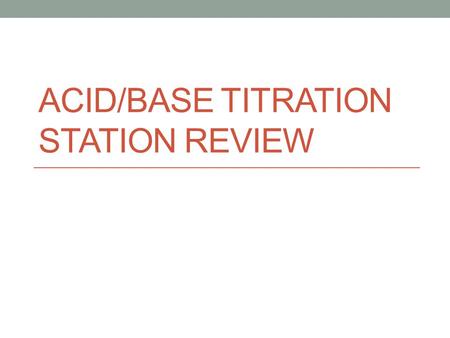 ACID/BASE TITRATION STATION REVIEW. As you come in, The Materials: Remote control, paper, pencil, and calculator for quiz Paper, pencil, calculator for.