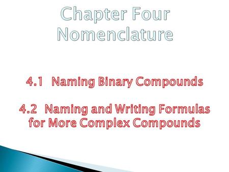 1. To learn to name binary compounds of a metal and nonmetal 2. To learn to name binary compounds containing only nonmetals 3. To summarize the naming.