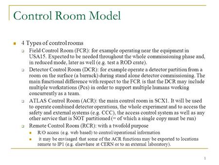 1 Control Room Model 4 Types of control rooms  Field Control Room (FCR): for example operating near the equipment in USA15. Expected to be needed throughout.