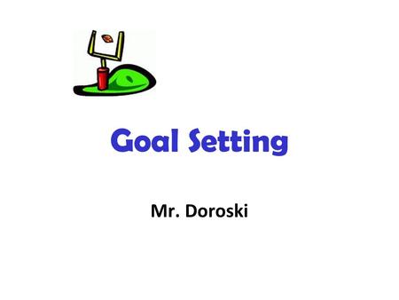 Goal Setting Mr. Doroski.