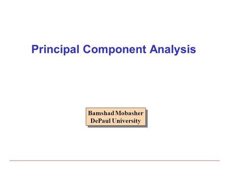 Principal Component Analysis Bamshad Mobasher DePaul University Bamshad Mobasher DePaul University.