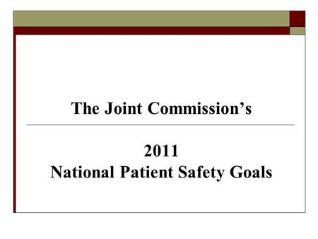 The Joint Commission’s 2011 National Patient Safety Goals.