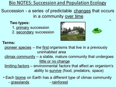 Terms: pioneer species – the first organisms that live in a previously uninhabited area climax community – a stable, mature community that undergoes little.