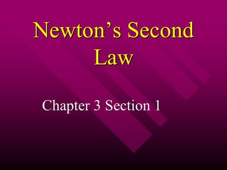 Newton’s Second Law Chapter 3 Section 1. Newton’s Second Law Suppose you are stuck in the mud with your car Suppose you are stuck in the mud with your.