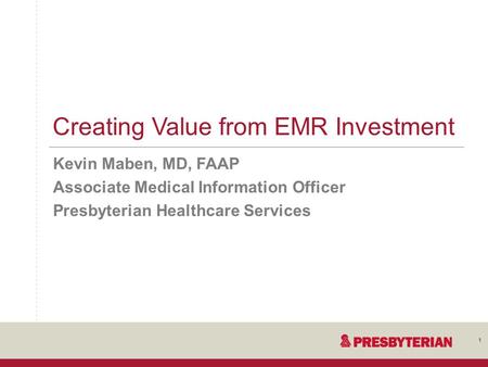11 Creating Value from EMR Investment Kevin Maben, MD, FAAP Associate Medical Information Officer Presbyterian Healthcare Services.