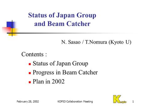 February 28, 2002KOPIO Collaboration Meeting1 Status of Japan Group and Beam Catcher Contents : Status of Japan Group Progress in Beam Catcher Plan in.