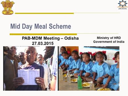 1 Mid Day Meal Scheme Ministry of HRD Government of India PAB-MDM Meeting – Odisha 27.03.2015.
