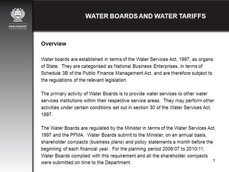 1 WATER BOARDS AND WATER TARIFFS Water boards are established in terms of the Water Services Act, 1997, as organs of State. They are categorised as National.