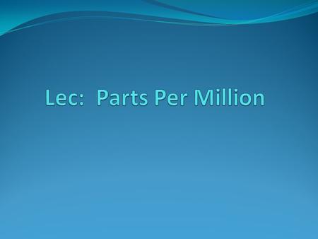 Parts per Million The measurement used to determine the amount of a solute that has been dissolved in a solution.