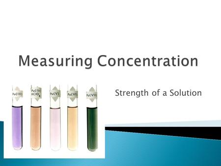 Strength of a Solution.  Dilute – low amount of solute dissolved in solvent  Concentrated – high amount of solute dissolved.