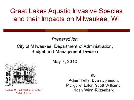 Robert M. La Follette School of Public Affairs Great Lakes Aquatic Invasive Species and their Impacts on Milwaukee, WI Prepared for: City of Milwaukee,