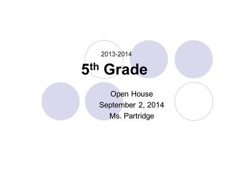 2013-2014 5 th Grade Open House September 2, 2014 Ms. Partridge.