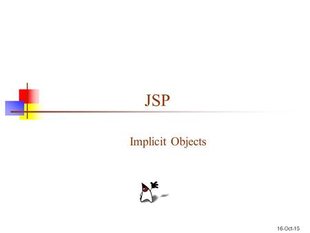 16-Oct-15 JSP Implicit Objects. 2 JSP Implicit Objects are the Java objects that the JSP Container makes available to developers in each page and developer.