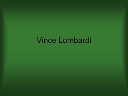 Vince Lombardi. Early life Born on June 11,1933. His parents names are Henry Lombardi,and Matilda Lombardi. He was born in Brooklyn new York.