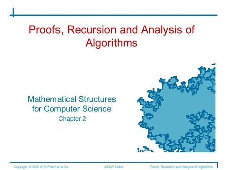 Proofs, Recursion and Analysis of Algorithms Mathematical Structures for Computer Science Chapter 2 Copyright © 2006 W.H. Freeman & Co.MSCS SlidesProofs,