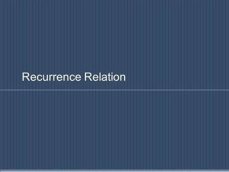 Recurrence Relation. Outline  What is a recurrence relation ?  Solving linear recurrence relations  Divide-and-conquer algorithms and recurrence relations.
