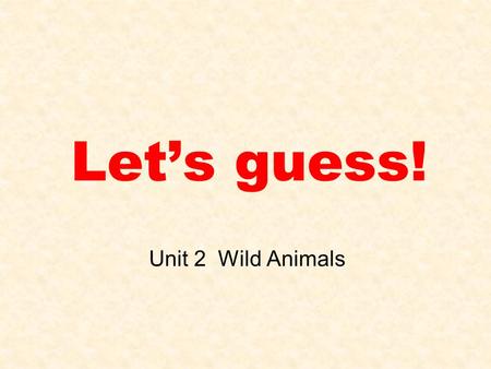 Let’s guess! Unit 2 Wild Animals.