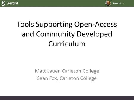 Tools Supporting Open-Access and Community Developed Curriculum Matt Lauer, Carleton College Sean Fox, Carleton College.
