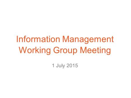 Information Management Working Group Meeting 1 July 2015.