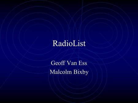 RadioList Geoff Van Ess Malcolm Bixby. What is it? Who will use it? 1.RadioList is a service that gives people a list of radio stations in a given area.