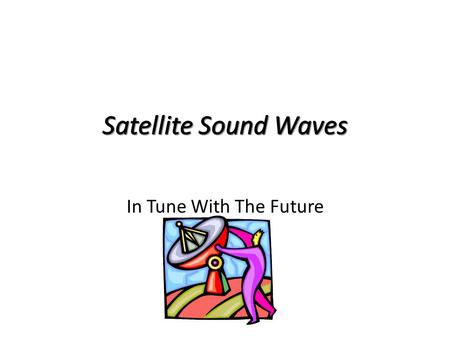 In Tune With The Future. What Is Satellite Radio? Satellite radio stations broadcast signals from space—more than 22,000 miles away!