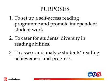 PURPOSES 1.To set up a self-access reading programme and promote independent student work. 2.To cater for students’ diversity in reading abilities. 3.To.