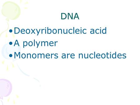 DNA Deoxyribonucleic acid A polymer Monomers are nucleotides.