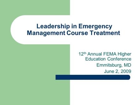 Leadership in Emergency Management Course Treatment 12 th Annual FEMA Higher Education Conference Emmitsburg, MD June 2, 2009.