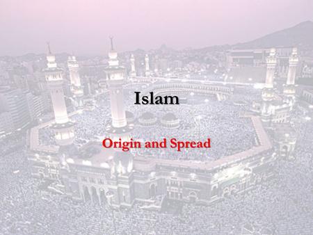 Islam Origin and Spread. Prophet Muhammad The Prophet Muhammad Born in the city of Mecca (in Arabia) Raised by merchants Received God’s revelation during.