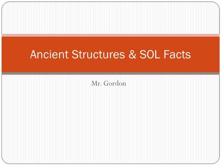 Mr. Gordon Ancient Structures & SOL Facts. Stonehenge – Paleolithic through the Neolithic Era (Old Stone Age - New Stone Age)