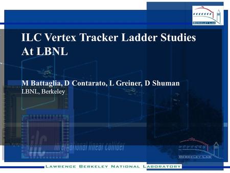 ILC Vertex Tracker Ladder Studies At LBNL M Battaglia, D Contarato, L Greiner, D Shuman LBNL, Berkeley.