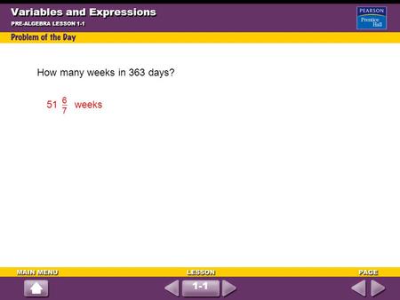 1-1 Variables and Expressions PRE-ALGEBRA LESSON 1-1 How many weeks in 363 days? 51 weeks 6767.