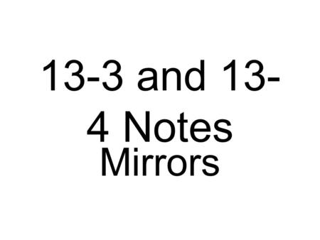 13-3 and 13- 4 Notes Mirrors. Concave Mirror – An inwardly curved, mirrored surface that is a portion of a sphere and that converges incoming light. Concave.