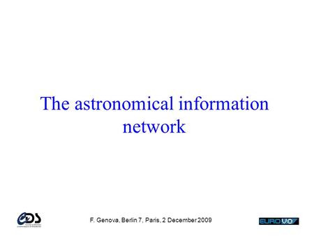 F. Genova, Berlin 7, Paris, 2 December 2009 The astronomical information network.