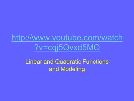 ?v=cqj5Qvxd5MO Linear and Quadratic Functions and Modeling.