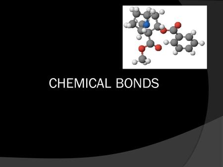 CHEMICAL BONDS Chemical Bond  Mutual electrical attraction between the nuclei and valence electrons of different atoms that binds the atoms together.