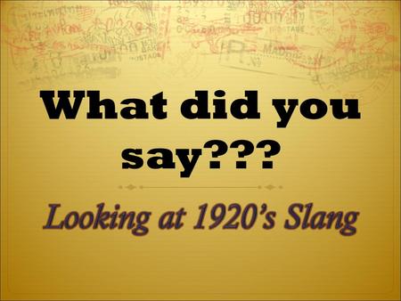 What did you say???.  Slang consists of words and expressions which will not be found in the dictionary, and can be distortions of existing words or.