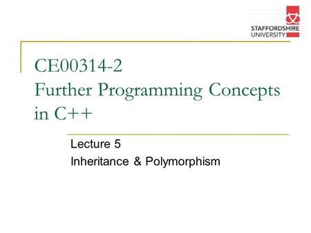 CE00314-2 Further Programming Concepts in C++ Lecture 5 Inheritance & Polymorphism.