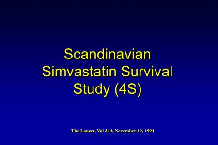 Scandinavian Simvastatin Survival Study (4S) The Lancet, Vol 344, November 19, 1994.