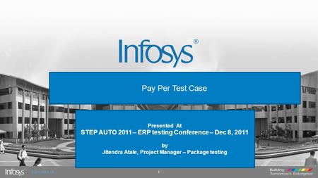1 © 2011 Infosys Ltd. Pay Per Test Case Presented At STEP AUTO 2011 – ERP testing Conference – Dec 8, 2011 by Jitendra Atale, Project Manager – Package.