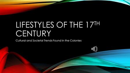LIFESTYLES OF THE 17 TH CENTURY Cultural and Societal Trends Found in the Colonies.