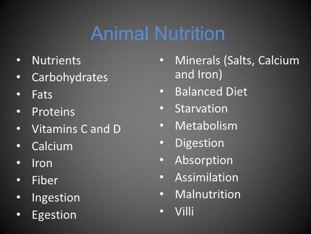 Animal Nutrition Nutrients Carbohydrates Fats Proteins Vitamins C and D Calcium Iron Fiber Ingestion Egestion Minerals (Salts, Calcium and Iron) Balanced.
