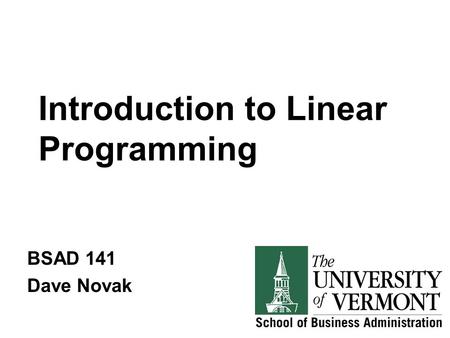 Introduction to Linear Programming BSAD 141 Dave Novak.