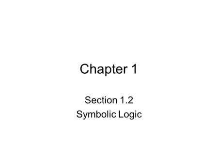 Chapter 1 Section 1.2 Symbolic Logic. Sentences vs Statements A truth value is one of two words either true (T) or false (F). A statement is a particular.