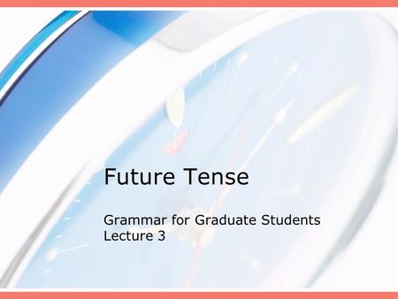 Future Tense Grammar for Graduate Students Lecture 3.