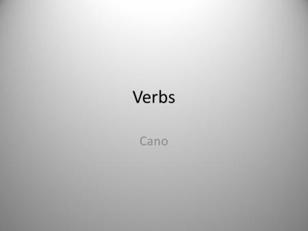 Verbs Cano. Verbs Verbs are doing words. A verb can express a physical action, a mental action, or a state of being. Verbs can express: A physical action.