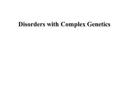 Disorders with Complex Genetics. Signs & Symptoms: Memory loss for recent events Progresses into dementia  almost total memory loss Inability to converse,