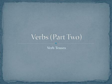 Verb Tenses. Every verb has four basic forms, called its principal parts: the present, the present participle, the past, and the past participle. These.
